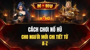 Cách Chơi Nổ Hũ Cho Người Mới Chi Tiết Từ A–Z