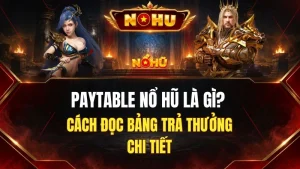 Paytable Nổ Hũ Là Gì? Cách Đọc Bảng Trả Thưởng Chi Tiết